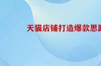 天貓店鋪打造爆款的思路是怎樣的？