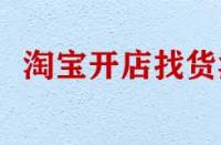 淘寶開店找貨源有哪些技巧？
