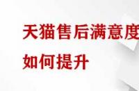 天貓售后滿(mǎn)意度如何提升？