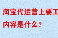 淘寶代運營是什么？主要工作內(nèi)容是什么？