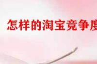 怎樣的淘寶競(jìng)爭(zhēng)度好？