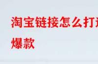 淘寶鏈接怎么打造爆款？