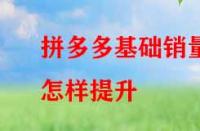 拼多多基礎(chǔ)銷量怎樣提升？