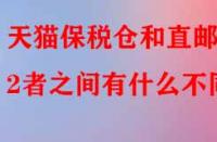 天貓保稅倉和直郵2者之間有什么不同？
