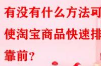 有沒有什么方法可以使淘寶商品快速排名靠前？