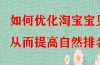 如何優(yōu)化淘寶寶貝從而提高自然排名？