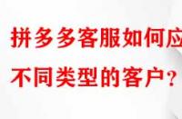 拼多多客服如何應(yīng)對不同類型的客戶？