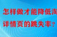 怎樣做才能降低淘寶詳情頁(yè)的跳失率？