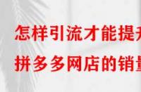 怎樣引流才能提升拼多多網(wǎng)店的銷量？