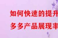 如何快速的提升拼多多產(chǎn)品展現(xiàn)率？