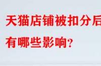 天貓店鋪被扣分后有哪些影響？