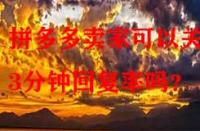拼多多賣家可以關(guān)閉3分鐘回復(fù)率嗎？