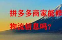 拼多多商家能修改物流信息嗎？