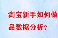 淘寶新手如何做選品數(shù)據(jù)分析？