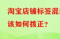 淘寶店鋪標簽混亂該如何撥正？