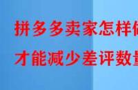 拼多多賣家怎樣做才能減少差評(píng)數(shù)量？