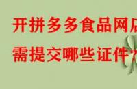 開拼多多食品網(wǎng)店需提交哪些證件？