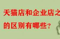 天貓店和企業(yè)店之間的區(qū)別有哪些？