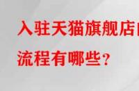入駐天貓旗艦店的流程有哪些？