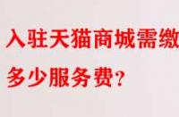 入駐天貓商城需繳納多少服務費？