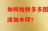 如何給拼多多圖片添加水??？