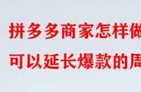 拼多多商家怎樣做可以延長爆款的周期？