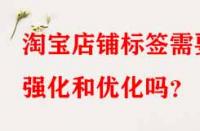 淘寶店鋪標(biāo)簽需要強(qiáng)化和優(yōu)化嗎？