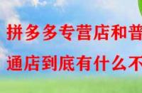 拼多多專營店和普通店到底有什么不同？