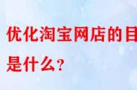 優(yōu)化淘寶網(wǎng)店的目的是什么？