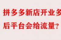 拼多多新店開業(yè)多久后平臺會給流量？