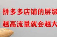 拼多多店鋪的層級越高流量就會越大嗎？