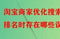 淘寶商家優(yōu)化搜索排名時存在哪些誤區(qū)？
