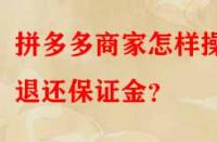 拼多多商家怎樣操作退還保證金？