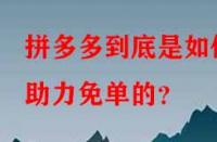 拼多多到底是如何助力免單的？