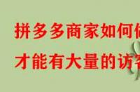 拼多多商家如何做才能有大量的訪客？