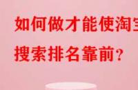 如何做才能使淘寶搜索排名靠前？