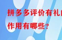 拼多多評價有禮的作用有哪些？
