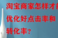 淘寶商家怎樣才能優(yōu)化好點擊率和轉(zhuǎn)化率？