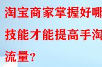 淘寶商家掌握好哪些技能才能提高手淘流量？