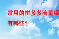 常用的拼多多流量渠道有哪些？