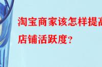 淘寶商家該怎樣提高店鋪活躍度？