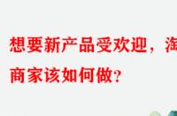 想要新產品受歡迎，淘寶商家該如何做？