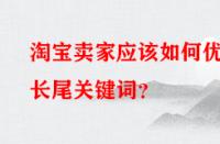 淘寶賣家應該如何優(yōu)化長尾關鍵詞？