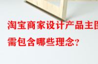淘寶商家設計產(chǎn)品主圖時需包含哪些理念？