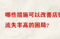 哪些措施可以改善店鋪流失率高的困局？