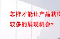怎樣才能讓產品獲得較多的展現(xiàn)機會？