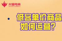 淘寶代運營：低客單價商品的運營玩法！火蝠電商在線教學(xué)