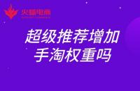 超級(jí)推薦增加手淘權(quán)重嗎？權(quán)重如何提升？