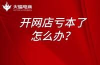 淘寶運營：開網(wǎng)店虧本了怎么辦？開網(wǎng)店為什么會虧本