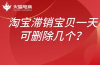 淘寶滯銷寶貝如何處理？一天可以刪除幾個(gè)？